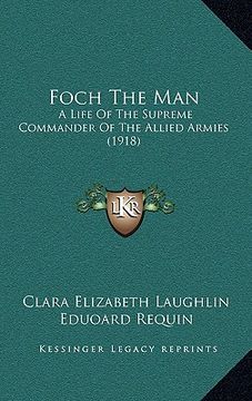 portada foch the man: a life of the supreme commander of the allied armies (1918) (in English)