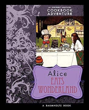 portada Alice Eats Wonderland: An Irreverent Annotated Cookbook Adventure (en Inglés)