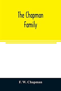 portada The Chapman Family: Or the Descendants of Robert Chapman; One of the First Settlers of Say-Brook; Conn. With Genealogical Notes of William Chapman; Who Settled in new London; Conn. Edward Chapman; Wh (en Inglés)