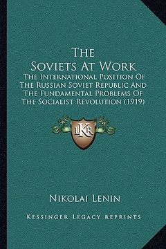 portada the soviets at work: the international position of the russian soviet republic and the fundamental problems of the socialist revolution (19 (en Inglés)