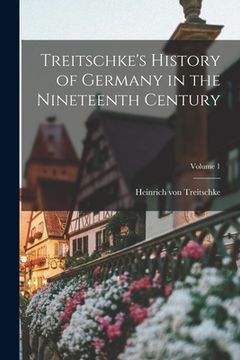 portada Treitschke's History of Germany in the Nineteenth Century; Volume 1 (en Inglés)