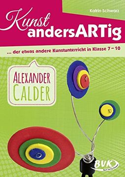 portada Kunst Andersartig - Alexander Calder: Der Etwas Andere Kunstunterricht in Klasse 7-10 (en Alemán)