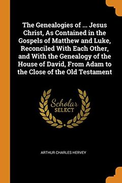 portada The Genealogies of. Jesus Christ, as Contained in the Gospels of Matthew and Luke, Reconciled With Each Other, and With the Genealogy of the House. From Adam to the Close of the old Testament 