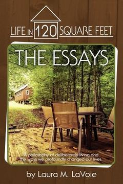 portada Life in 120 Square Feet: The Essays: A philosophy of deliberate living and the ways we profoundly changed our lives.