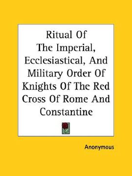 portada ritual of the imperial, ecclesiastical, and military order of knights of the red cross of rome and constantine (en Inglés)