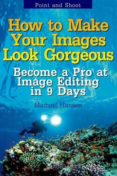 portada Point and Shoot: How to Make Your Images Look Gorgeous: Become a Pro at Image Editing in 9 Days (en Inglés)