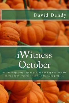 portada iWitness October: To challenge ourselves to see the hand of God at work every day in everyday life with everyday people...