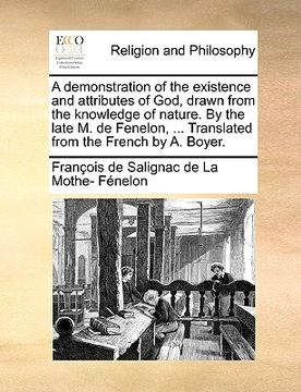 portada a demonstration of the existence and attributes of god, drawn from the knowledge of nature. by the late m. de fenelon, ... translated from the frenc (en Inglés)