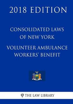 portada Consolidated Laws of New York - Volunteer Ambulance Workers' Benefit (2018 Edition) (en Inglés)