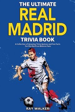 portada The Ultimate Real Madrid Trivia Book: A Collection of Amazing Trivia Quizzes and Fun Facts for Die-Hard Los Blancos Fans! (in English)
