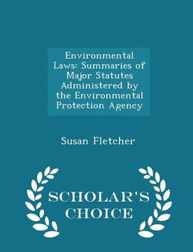 portada Environmental Laws: Summaries of Major Statutes Administered by the Environmental Protection Agency - Scholar's Choice Edition (en Inglés)