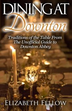 portada Dining at Downton: Traditions of the Table From the Unofficial Guide to Downton Abbey (Downton Life Series) (en Inglés)