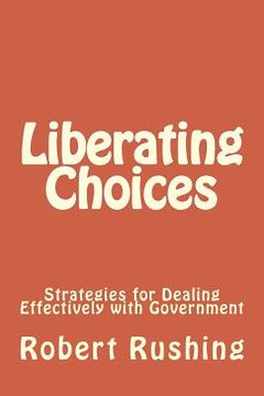 portada Liberating Choices: Strategies for Dealing Effectively with Government (en Inglés)