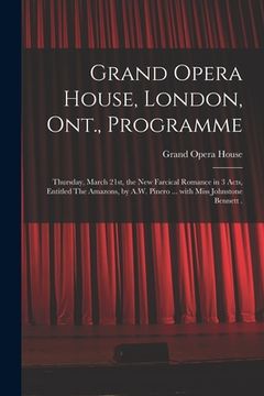 portada Grand Opera House, London, Ont., Programme [microform]: Thursday, March 21st, the New Farcical Romance in 3 Acts, Entitled The Amazons, by A.W. Pinero (in English)