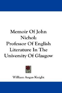 portada memoir of john nichol: professor of english literature in the university of glasgow