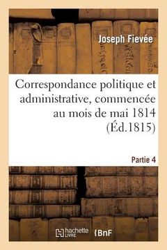 portada Correspondance Politique Et Administrative, Commencée Au Mois de Mai 1814. 4e Partie (in French)
