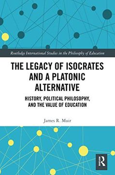 portada The Legacy of Isocrates and a Platonic Alternative: Political Philosophy and the Value of Education (Routledge International Studies in the Philosophy of Education) (en Inglés)