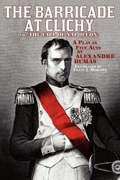 portada the barricade at clichy; or, the fall of napoleon: a play in five acts