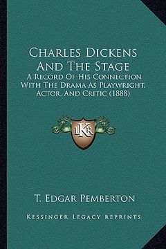 portada charles dickens and the stage: a record of his connection with the drama as playwright, acta record of his connection with the drama as playwright, a