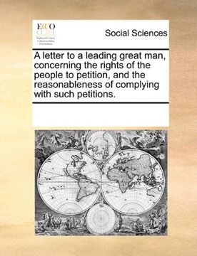 portada a letter to a leading great man, concerning the rights of the people to petition, and the reasonableness of complying with such petitions. (en Inglés)