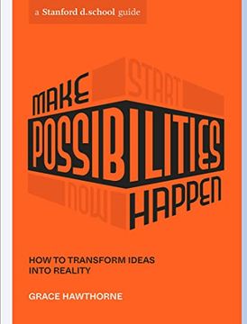 portada Make Possibilities Happen: How to Transform Ideas Into Reality (Stanford D. School Library) (en Inglés)