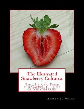 portada The Illustrated Strawberry Culturist: The History, Field and Garden Culture of Strawberries (en Inglés)
