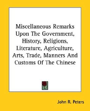 portada miscellaneous remarks upon the government, history, religions, literature, agriculture, arts, trade, manners and customs of the chinese (in English)