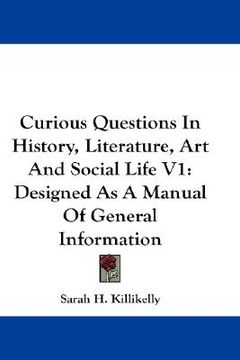portada curious questions in history, literature, art and social life v1: designed as a manual of general information (en Inglés)