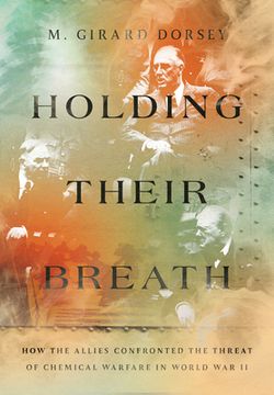 portada Holding Their Breath: How the Allies Confronted the Threat of Chemical Warfare in World War II (in English)