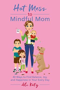 portada Hot Mess to Mindful Mom: 40 Ways to Find Balance and Joy in Your Every Day
