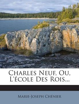 portada Charles Neuf, Ou, L'école Des Rois... (en Francés)