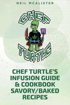 portada Chef Turtle's Infusion Guide & Cookbook Savory-Baked Recipes (in English)