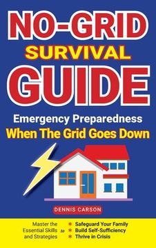portada No-Grid Survival Guide: Master the Essential Skills and Strategies to Safeguard Your Family, Build Self-Sufficiency, and Thrive in Crisis (in English)