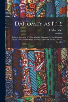 portada Dahomey as It is: Being a Narrative of Eight Months' Residence in That Country, With a Full Account of the Notorious Annual Customs, and