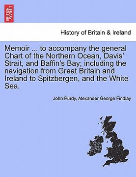 portada memoir ... to accompany the general chart of the northern ocean, davis' strait, and baffin's bay; including the navigation from great britain and irel (en Inglés)