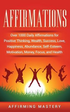 portada Affirmations: Over 1000 Daily Affirmations for Positive Thinking, Wealth, Success, Love, Happiness, Abundance, Self-Esteem, Motivati (en Inglés)