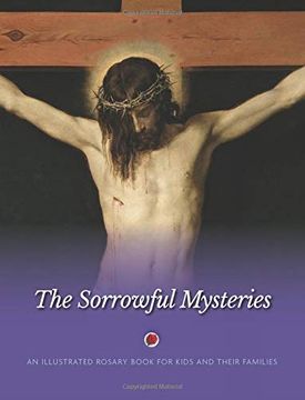 portada The Sorrowful Mysteries: An Illustrated Rosary Book for Kids and Their Families (en Inglés)