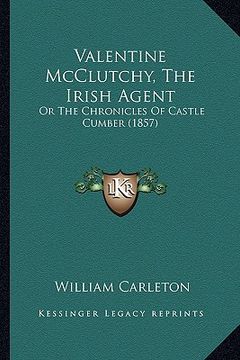 portada valentine mcclutchy, the irish agent: or the chronicles of castle cumber (1857) or the chronicles of castle cumber (1857) (en Inglés)