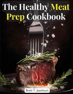 portada The Healthy Meat Prep Cookbook: Fish, Beef, Lamb, and More (en Inglés)