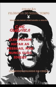 portada Che Guevara: Eles Podem Matar as Pessoas, mas Nunca Suas Ideias (Português & Inglês) - Edição Bilíngue: Edição Bilíngue (Português & Inglês): 22 (Coleção Filósofos do Nosso Tempo) 