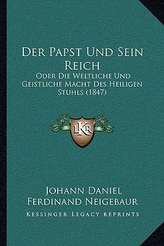 portada Der Papst Und Sein Reich: Oder Die Weltliche Und Geistliche Macht Des Heiligen Stuhls (1847) (en Alemán)