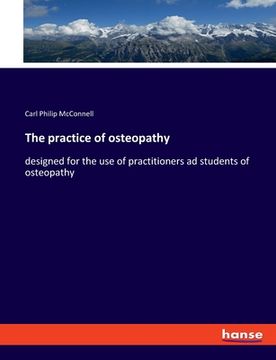 portada The practice of osteopathy: designed for the use of practitioners ad students of osteopathy (en Inglés)