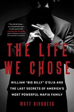 portada The Life we Chose: William “Big Billy” D'elia and the Last Secrets of America's Most Powerful Mafia Family (en Inglés)