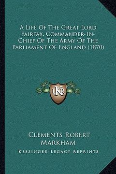portada a life of the great lord fairfax, commander-in-chief of the army of the parliament of england (1870) (in English)