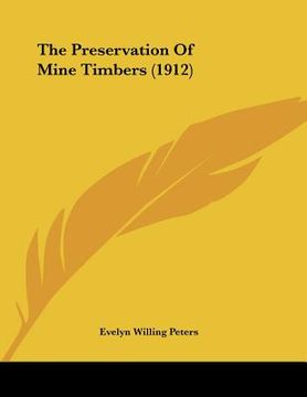 portada the preservation of mine timbers (1912) (en Inglés)