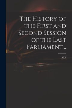 portada The History of the First and Second Session of the Last Parliament .. (en Inglés)