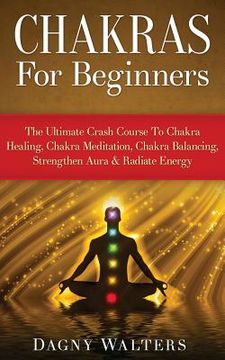 portada Chakras For Beginners: The Ultimate Crash Course To Chakra Healing, Chakra Meditation, Chakra Balancing, Strengthen Aura & Radiate Energy (in English)