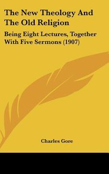 portada the new theology and the old religion: being eight lectures, together with five sermons (1907) (en Inglés)