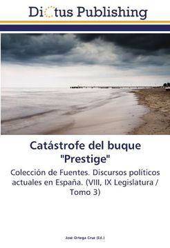 portada Catástrofe del buque "Prestige": Colección de Fuentes. Discursos políticos actuales en España. (VIII, IX Legislatura / Tomo 3)