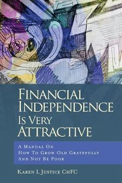 portada Financial Independence Is Very Attractive: A Manual On How To Grow Old Gratefully And Not Be Poor
